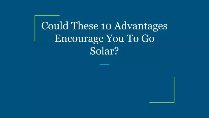 could these 10 advantages encourage