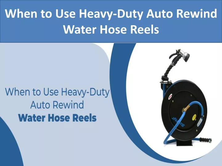when to use heavy duty auto rewind water hose reels