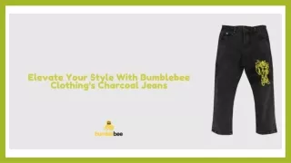Elevate Your Style With Bumblebee Clothing's Charcoal Jeans
