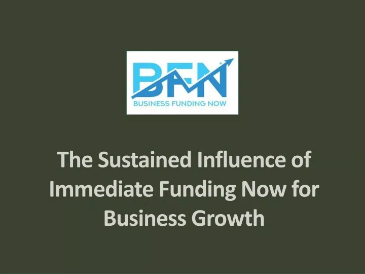 the sustained influence of immediate funding now for business growth