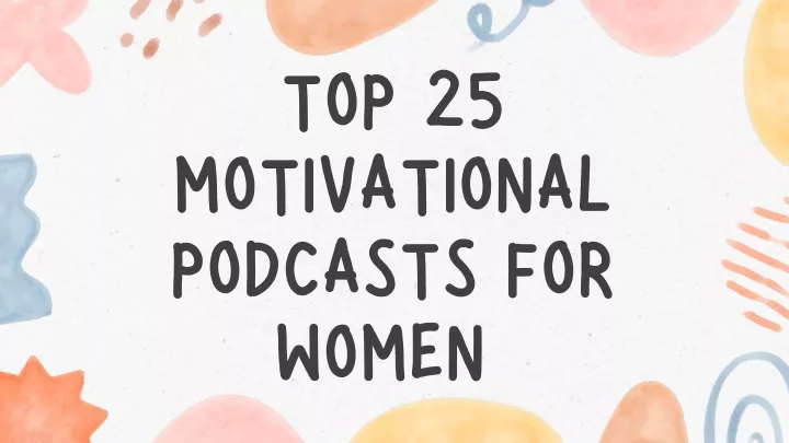 top 25 motivational podcasts for women