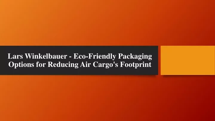 lars winkelbauer eco friendly packaging options for reducing air cargo s footprint
