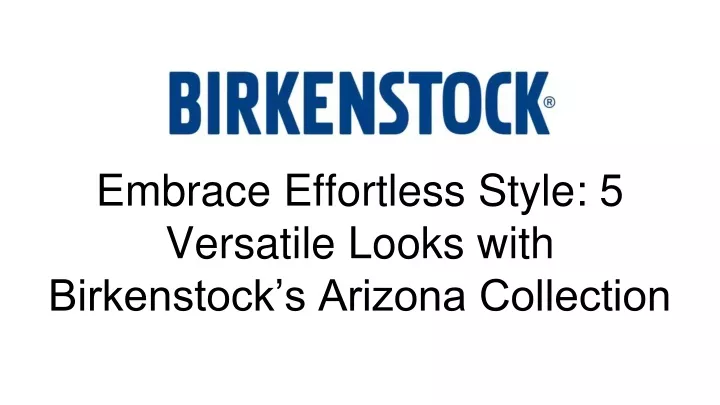 embrace effortless style 5 versatile looks with birkenstock s arizona collection
