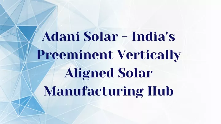 adani solar india s preeminent vertically aligned