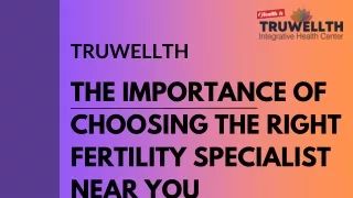 The Importance of Choosing the Right Fertility Specialist Near You