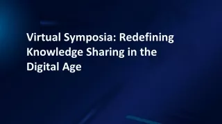 Virtual Symposia: Redefining Knowledge Sharing in the Digital Age