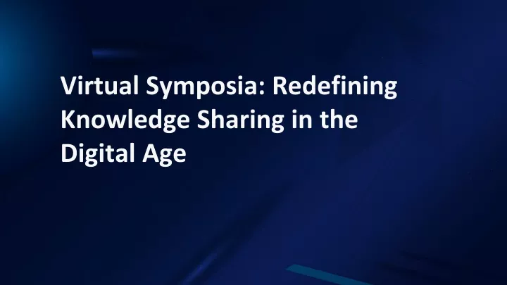 virtual symposia redefining knowledge sharing in the digital age