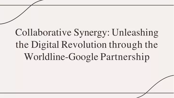 collaborative synergy unleashing the digital revolution through the worldline google partnership