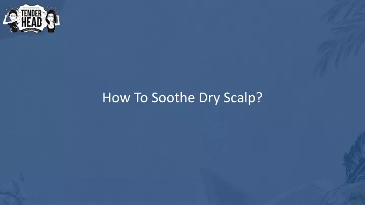 how to soothe dry scalp