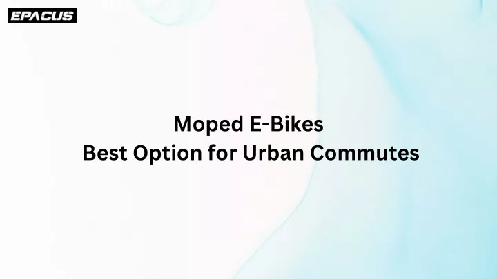 moped e bikes best option for urban commutes