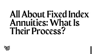 All About Fixed Index Annuities: What Is Their Process?