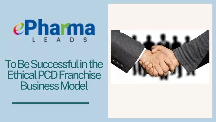 to be successful in the ethical pcd franchise