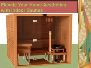 Elevate Your Home Aesthetics with Indoor Saunas