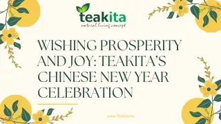 WISHING PROSPERITY AND JOY TEAKITA’S CHINESE NEW YEAR CELEBRATION