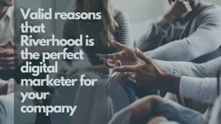 Valid reasons that Riverhood is the perfect digital marketer for your company