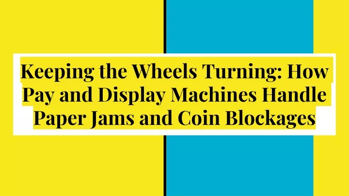 keeping the wheels turning how pay and display machines handle paper jams and coin blockages