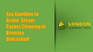 Say Goodbye to Grime Steam Carpet Cleaning in Bromley Unleashed