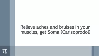 Relieve aches and bruises in your muscles, get Soma (Carisoprodol)