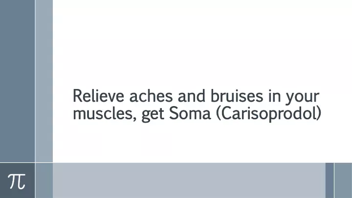 relieve aches and bruises in your muscles get soma carisoprodol