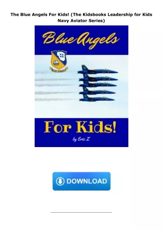 PDF_⚡ The Blue Angels For Kids! (The Kidsbooks Leadership for Kids Navy Aviator Series)