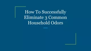 How To Successfully Eliminate 3 Common Household Odors