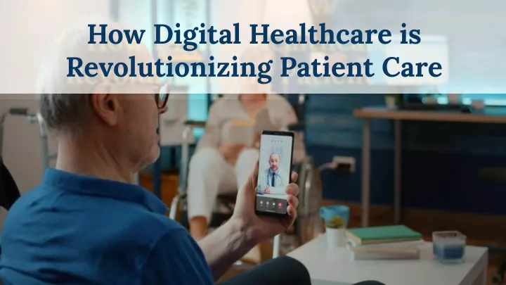 how digital healthcare is revolutionizing patient