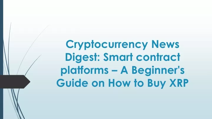 cryptocurrency news digest smart contract platforms a beginner s guide on how to buy xrp