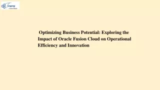 _Optimizing Business Potential_ Exploring the Impact of Oracle Fusion Cloud on Operational Efficiency and Innovation