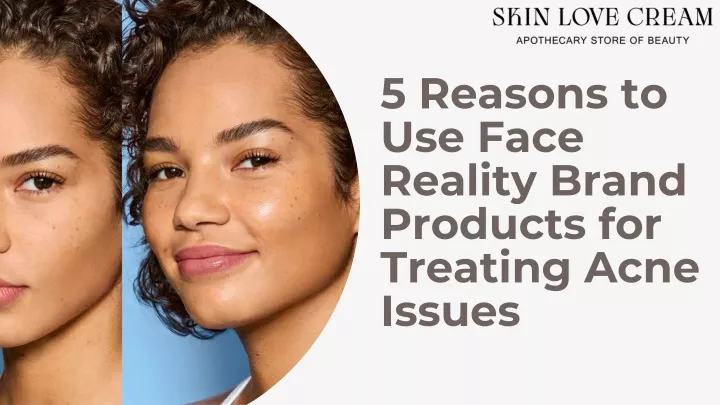 5 reasons to use face reality brand products