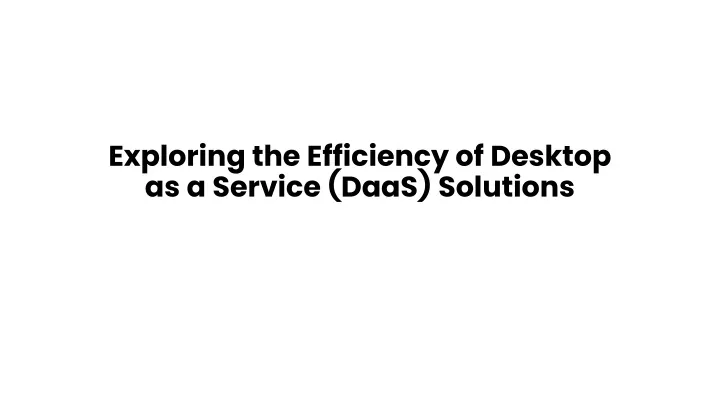 exploring the efficiency of desktop as a service daas solutions