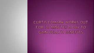 Curtis Edmark Works Out for 30 Minutes a Day to Gain Health Benefits