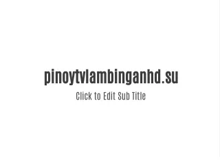 pinoytvlambinganhd su click to edit sub title