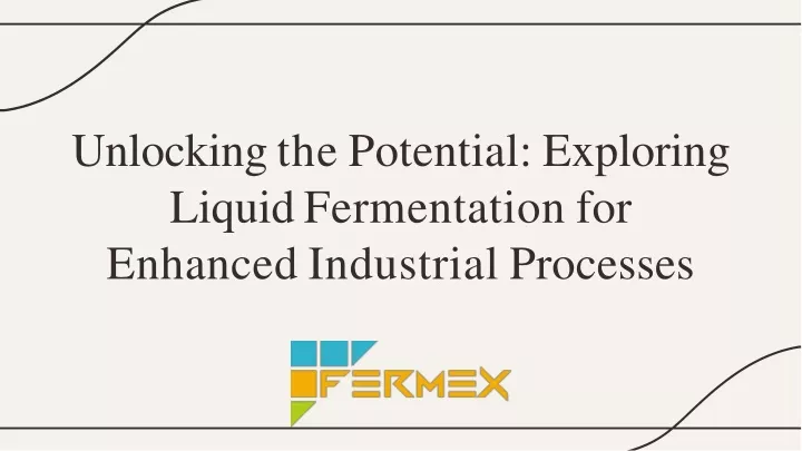 unlocking the potential exploring liquid fermentation for enhanced industrial processes