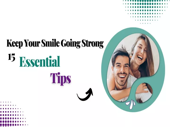 keep your smile going strong 15 essential tips