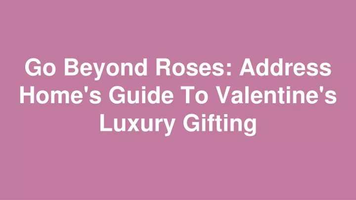 go beyond roses address home s guide to valentine s luxury gifting