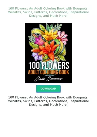 download⚡[EBOOK]❤ 100 Flowers: An Adult Coloring Book with Bouquets, Wreaths, Swirls, Patterns, Decorations, I