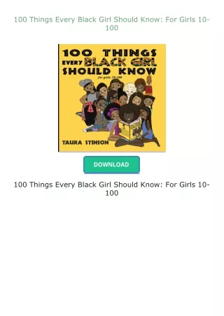 Download⚡(PDF)❤ 100 Things Every Black Girl Should Know: For Girls 10-100