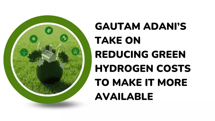 gautam adani s take on reducing green hydrogen