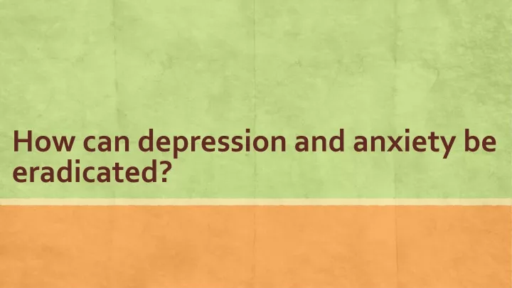 how can depression and anxiety be eradicated