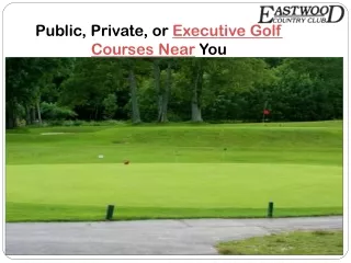 Public, Private, or Executive Golf Courses Near You