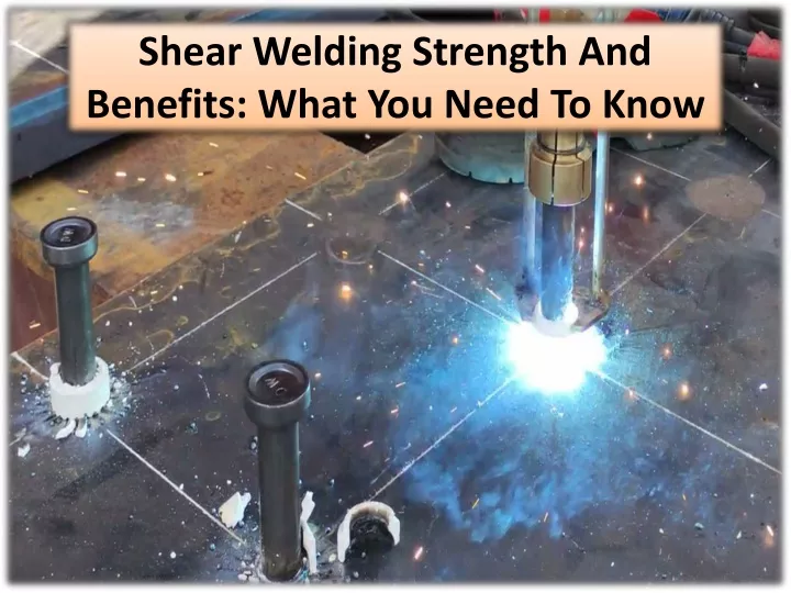 shear welding strength and benefits what you need to know