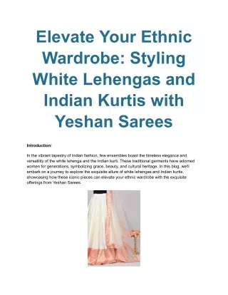 Elevate Your Ethnic Wardrobe_ Styling White Lehengas and Indian Kurtis with Yeshan Sarees