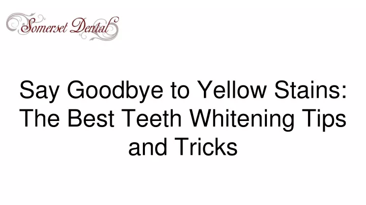 say goodbye to yellow stains the best teeth whitening tips and tricks