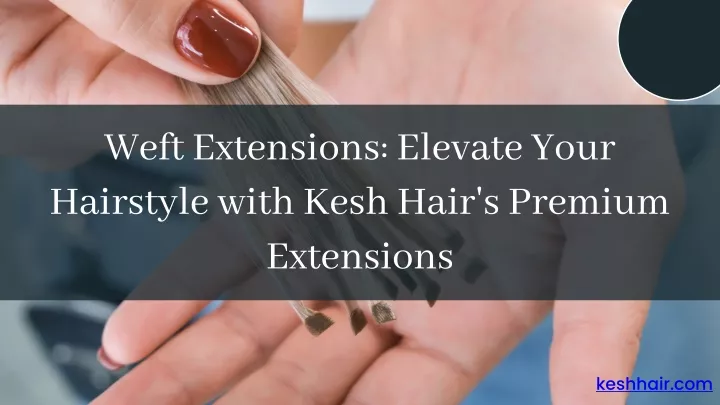 weft extensions elevate your hairstyle with kesh