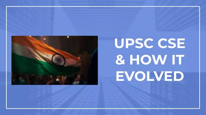 upsc cse how it evolved