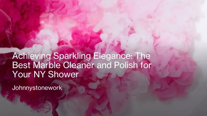 achieving sparkling elegance the best marble cleaner and polish for your ny shower