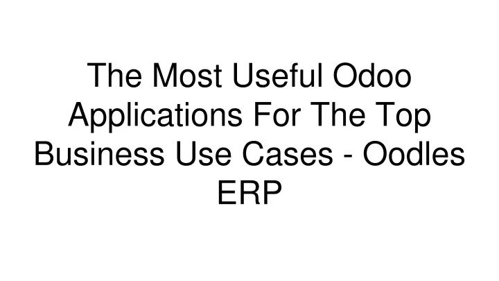 the most useful odoo applications for the top business use cases oodles erp