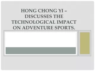 Hong Chong Yi – Discusses the technological impact on adventure sports.