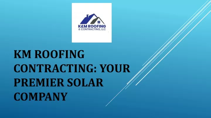 km roofing contracting your premier solar company