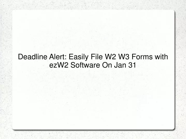 deadline alert easily file w2 w3 forms with ezw2
